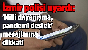 İzmir polisi uyardı: 'Milli dayanışma, pandemi destek' mesajlarına dikkat!
