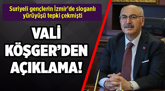 İzmir Valisi Köşger'den Suriyeli grubun protestosuna ilişkin açıklama