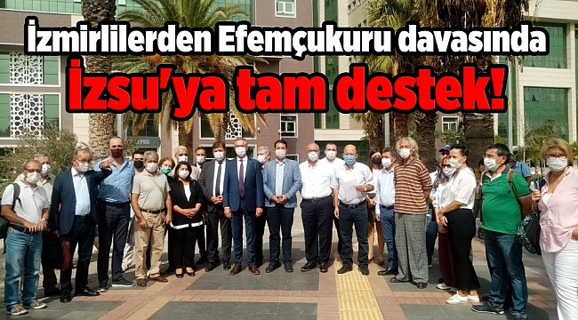 İzmirlilerden Efemçukuru davasında İzsu&#039;ya tam destek!