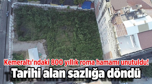 Kemeraltı'ndaki 800 yıllık roma hamamı unutuldu! Tarihi alan sazlığa döndü