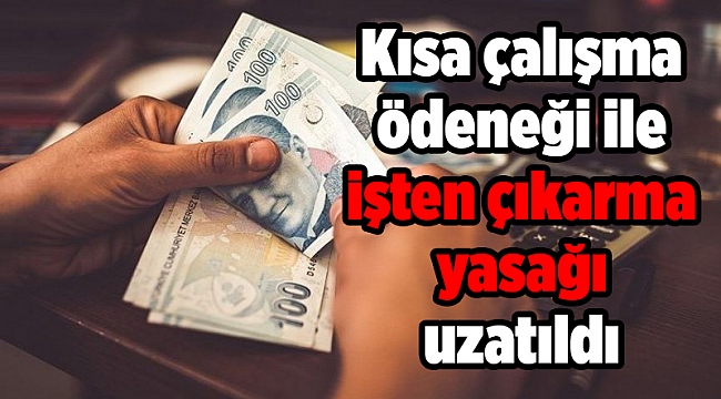 Kısa çalışma ödeneği ile işten çıkarma yasağı uzatıldı
