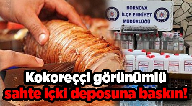Kokoreççi görünümlü sahte içki deposuna baskın!