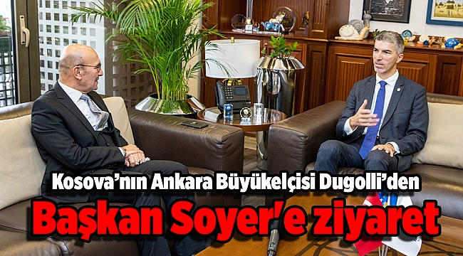 Kosova’nın Ankara Büyükelçisi Dugolli’den Başkan Soyer'e ziyaret
