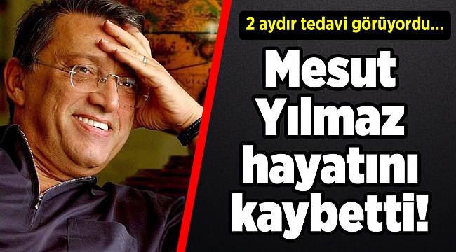 Mesut Yılmaz hayatını kaybetti! 2 aydır tedavi görüyordu...