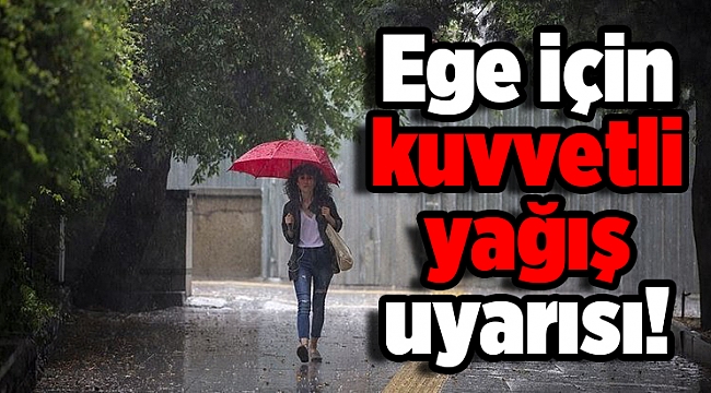 Meteoroloji'den Ege için kuvvetli yağış uyarısı!
