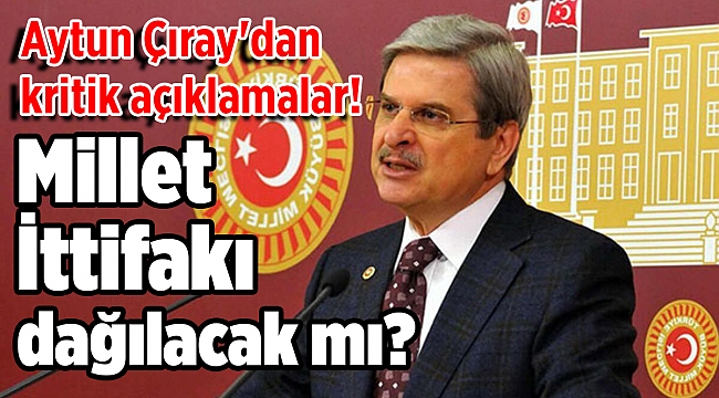 Millet İttifakı dağılacak mı? Aytun Çıray'dan kritik açıklamalar!