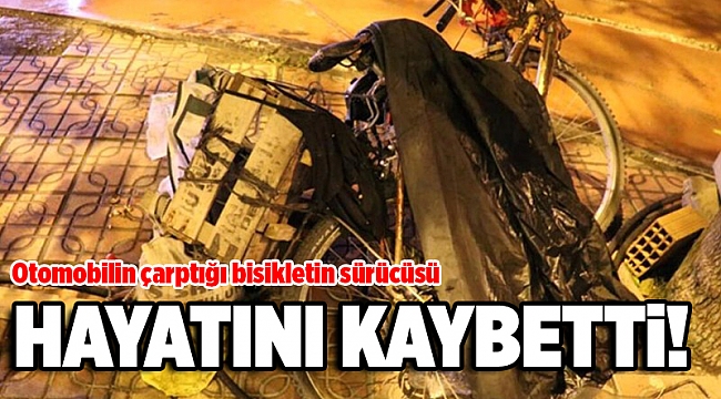 Otomobilin çarptığı bisikletin sürücüsü yaşamını yitirdi