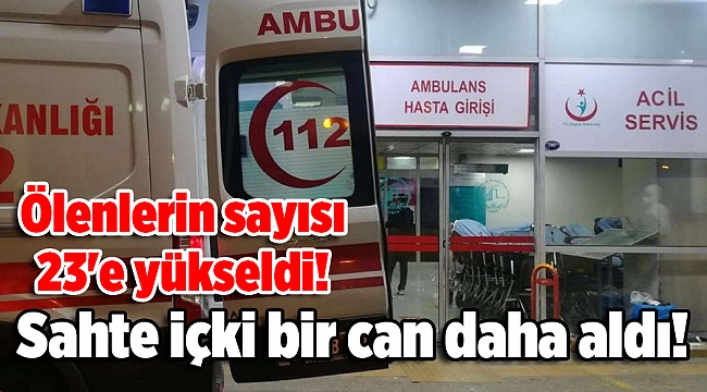 Sahte içki bir can daha aldı! Ölenlerin sayısı 23'e yükseldi!