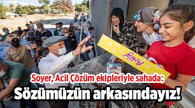 Soyer, Acil Çözüm ekipleriyle sahada: Sözümüzün arkasındayız!