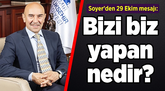 Soyer'den 29 Ekim mesajı: Bizi biz yapan nedir?