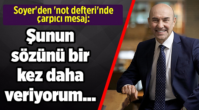 Soyer'den 'not defteri'nde çarpıcı mesaj: Şunun sözünü bir kez daha veriyorum...