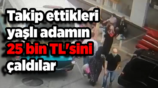 Takip ettikleri yaşlı adamın 25 bin TL'sini kapkaç yaptıkları anlar kamerada