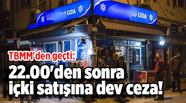 TBMM&#039;den geçti: 22.00&#039;den sonra içki satışına dev ceza!