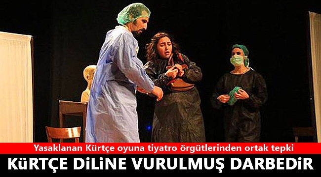 Yasaklanan Kürtçe oyuna tiyatro örgütlerinden ortak tepki: 'Kürtçe diline vurulmuş bir darbedir