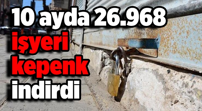 10 ayda 26.968 işyeri kepenk indirdi