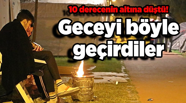 10 derecenin altına düştü! Geceyi böyle geçirdiler
