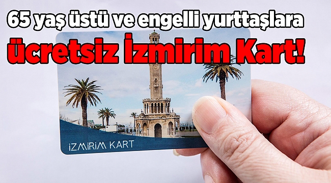 65 yaş üstü ve engelli yurttaşlara ücretsiz İzmirim Kart!