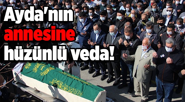 Ayda'nın annesine hüzünlü veda! Son yolculuğuna uğurlandı