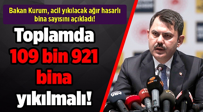 Bakan Kurum, acil yıkılacak ağır hasarlı bina sayısını açıkladı!