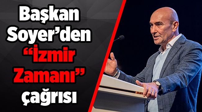 Başkan Soyer'den "İzmir Zamanı" çağrısı