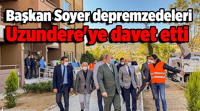 Başkan Soyer depremzedeleri Uzundere'ye davet etti