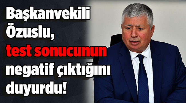 Başkanvekili Mustafa Özuslu, test sonucunun negatif çıktığını açıkladı