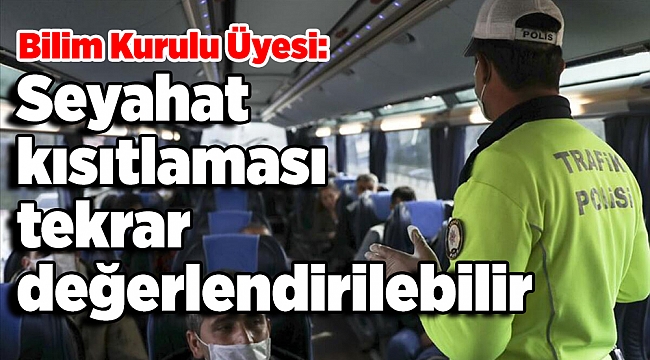 Bilim Kurulu Üyesi: Seyahat kısıtlaması tekrar değerlendirilebilir