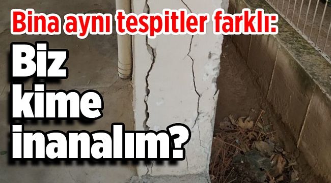 Bina aynı tespitler farklı: Biz kime inanalım?