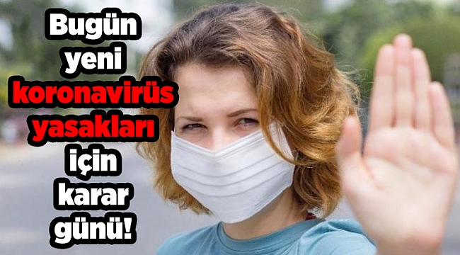 Bugün yeni koronavirüs yasakları için karar günü!