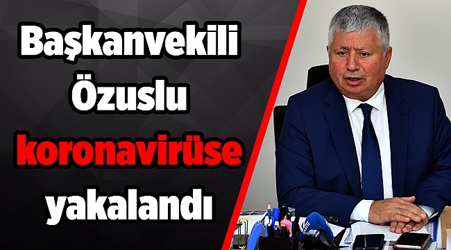 Büyükşehir Belediye Başkanvekili Özuslu koronavirüse yakalandı