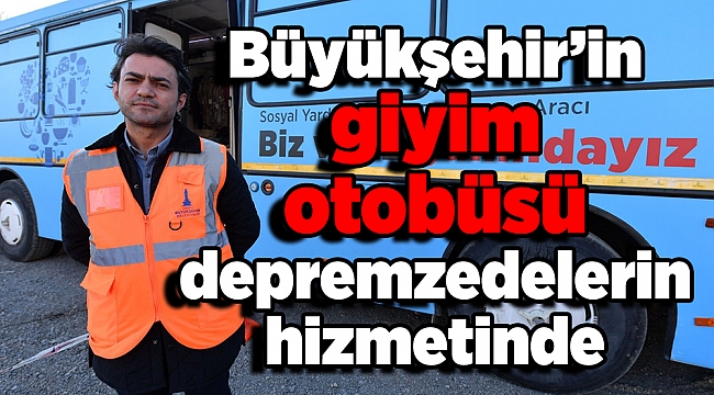 Büyükşehir’in giyim otobüsü depremzedelerin hizmetinde