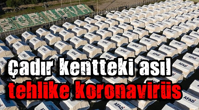 Çadır kentteki asıl tehlike koronavirüs