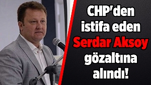 CHP'den istifa eden Serdar Aksoy gözaltına alındı!