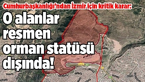 Cumhurbaşkanlığı’ndan İzmir için kritik karar: O alanlar resmen orman statüsü dışında!
