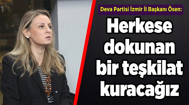Deva Partisi İzmir İl Başkanı Ösen: İzmir’de herkese dokunan bir teşkilat kuracağız
