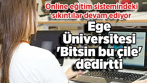 Ege Üniversitesi 'Bitsin bu çile' dedirtti; Online eğitim sistemindeki sıkıntılar devam ediyor