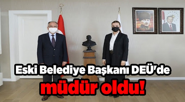 Eski Belediye Başkanı DEÜ'de müdür oldu!