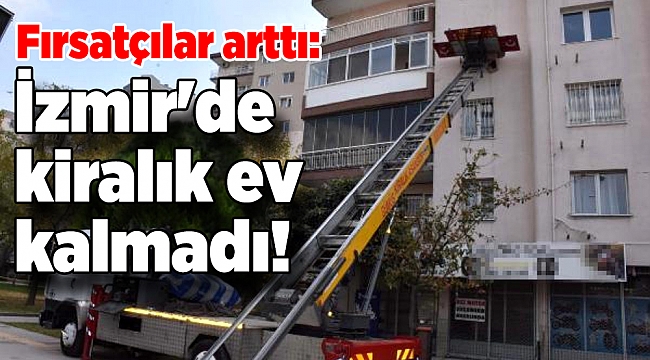 Fırsatçılar arttı: İzmir'de kiralık ev kalmadı!