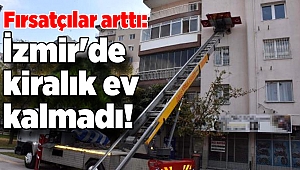Fırsatçılar arttı: İzmir'de kiralık ev kalmadı!