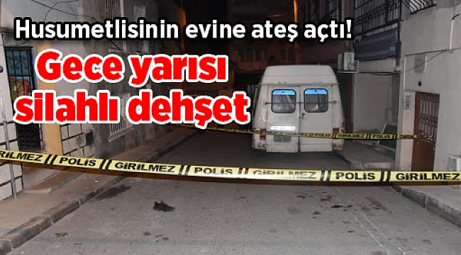 Gece yarısı silahlı dehşet: Husumetlisinin evine ateş açtı!