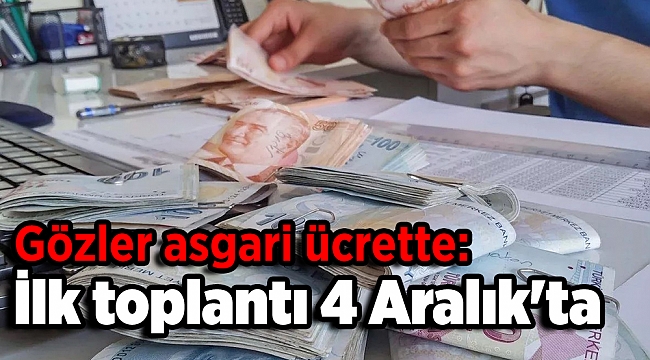 Gözler asgari ücrette: İlk toplantı 4 Aralık'ta yapılacak