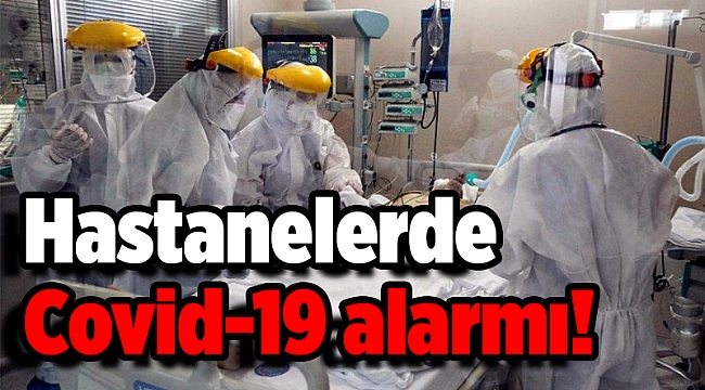 Hastanelerde Covid-19 alarmı!
