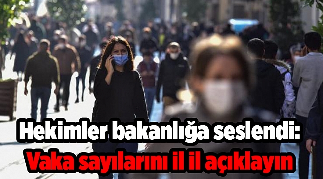 Hekimler bakanlığa seslendi: Vaka sayılarını il il açıklayın