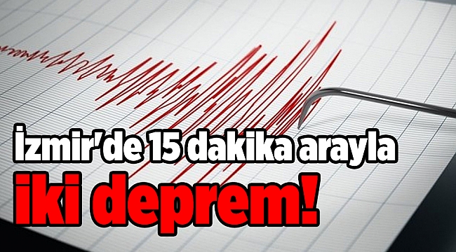 İzmir'de 15 dakika arayla iki deprem!