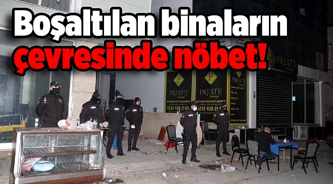 İzmir&#039;de boşaltılan binaların çevresinde nöbet!