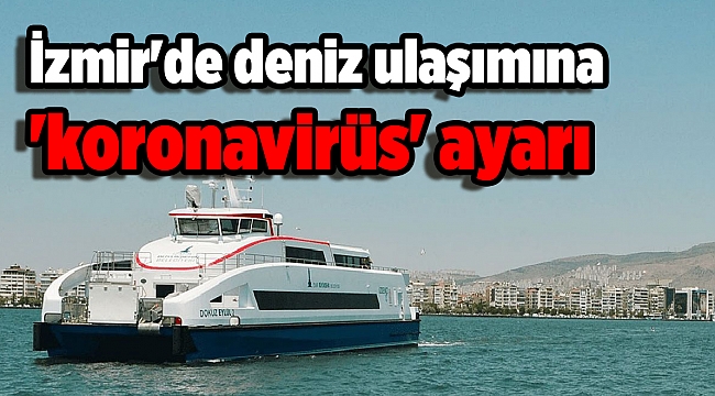 İzmir'de deniz ulaşımına 'koronavirüs' ayarı