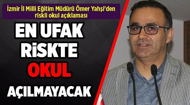İzmir İl Milli Eğitim Müdürü Ömer Yahşi&#039;den riskli okul açıklaması