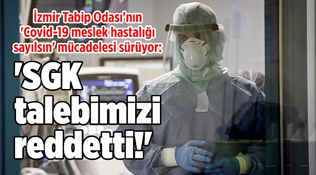 İzmir Tabip Odası'nın 'Covid-19 meslek hastalığı sayılsın' mücadelesi sürüyor: 'SGK talebimizi reddetti!'