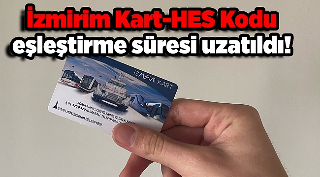 İzmirim Kart-HES Kodu eşleştirme süresi uzatıldı!