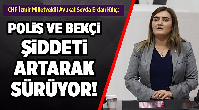 Kılıç: &#039;Vatandaşa şiddet uygulayan kolluk kuvvetleri, şahsın devletinden güç alıyor!&#039;